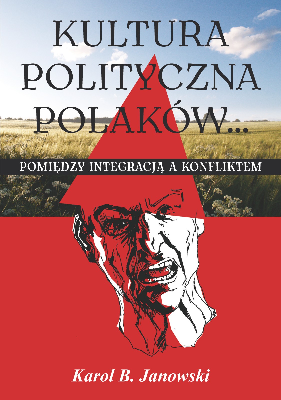 Kultura Polityczna Polakow_. pomiedzy integracja a konfliktem - Karol B. Janowski